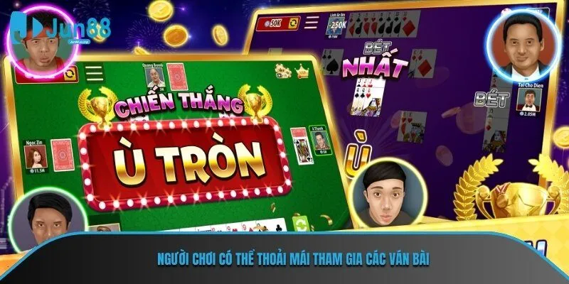 Người chơi có thể thoải mái tham gia các ván bài