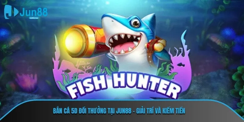 bắn cá 5d đổi thưởng