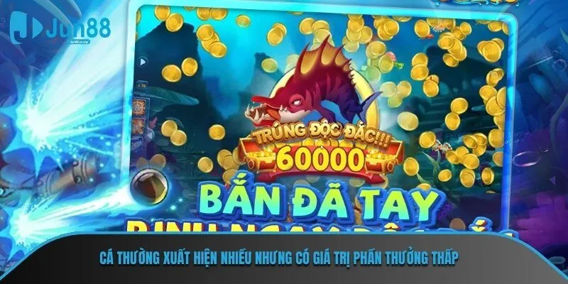 Cá thường xuất hiện nhiều nhưng có giá trị phần thưởng thấp