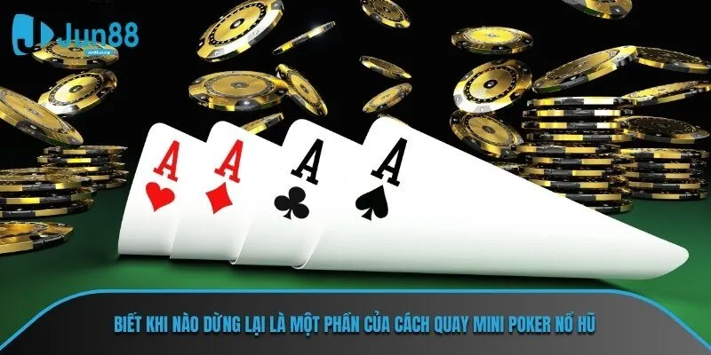 Biết khi nào dừng lại là một phần của cách quay mini poker nổ hũ