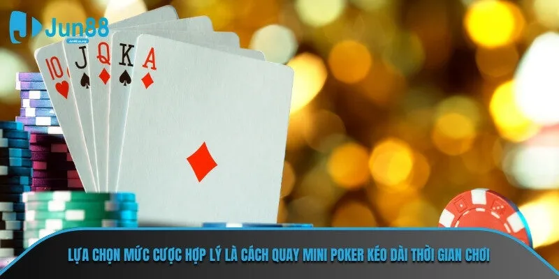Lựa chọn mức cược hợp lý là cách quay mini poker kéo dài thời gian chơi