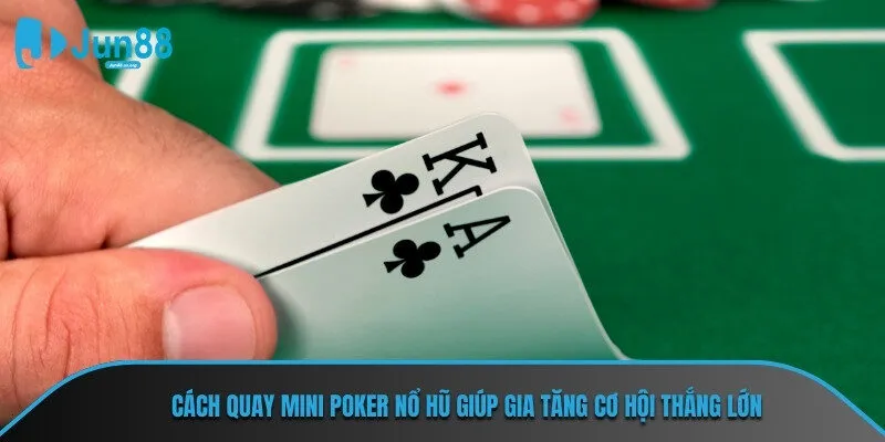 Cách quay mini poker nổ hũ giúp gia tăng cơ hội thắng lớn
