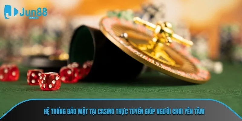 Hệ thống bảo mật tại casino trực tuyến giúp người chơi yên tâm