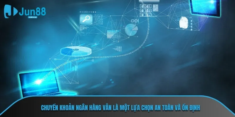 Chuyển khoản ngân hàng vẫn là một lựa chọn an toàn và ổn định