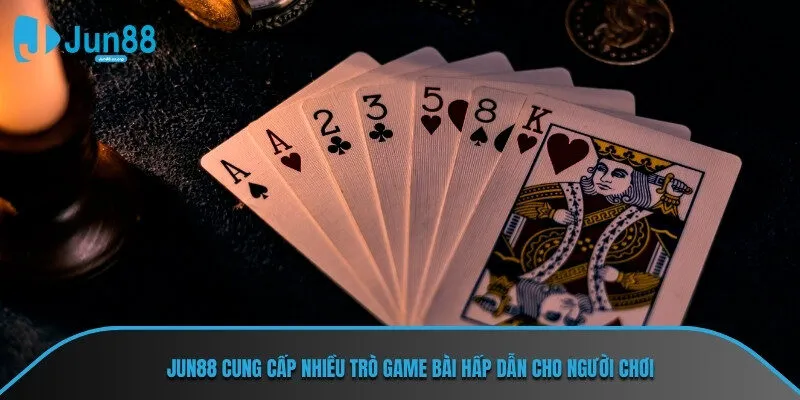 Jun88 cung cấp nhiều trò game bài hấp dẫn cho người chơi