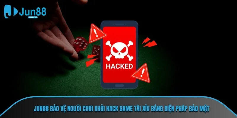 Jun88 bảo vệ người chơi khỏi hack game tài xỉu bằng biện pháp bảo mật