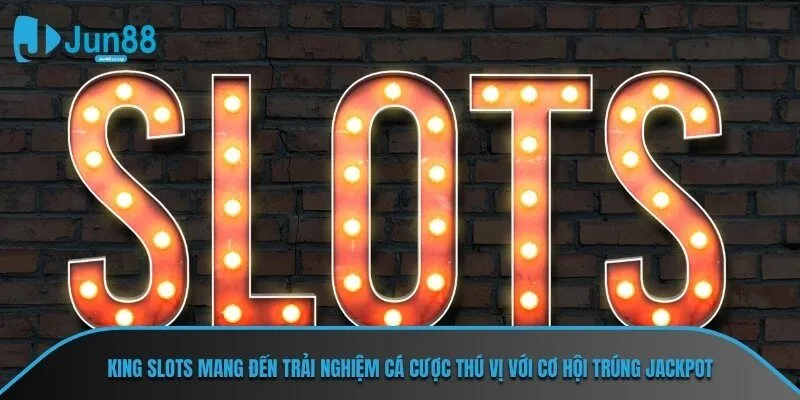 King Slots mang đến trải nghiệm cá cược thú vị với cơ hội trúng jackpot