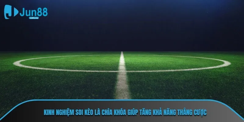 Kinh nghiệm soi kèo là chìa khóa giúp tăng khả năng thắng cược