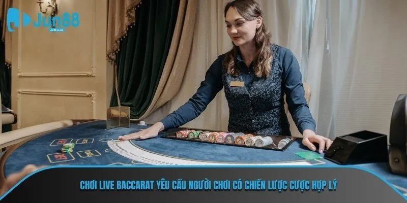 Chơi live baccarat yêu cầu người chơi có chiến lược cược hợp lý