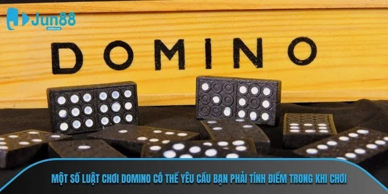 Một số luật chơi domino có thể yêu cầu bạn phải tính điểm trong khi chơi