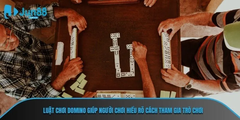 Luật chơi domino giúp người chơi hiểu rõ cách tham gia trò chơi