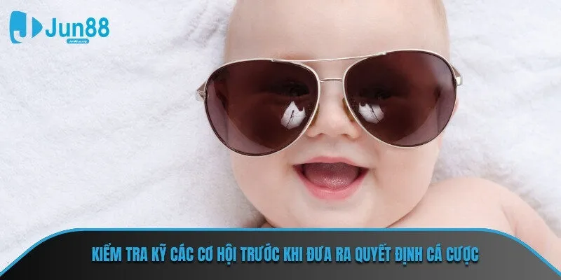 Kiểm tra kỹ các cơ hội trước khi đưa ra quyết định cá cược