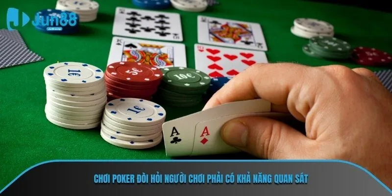Chơi poker đòi hỏi người chơi phải có khả năng quan sát