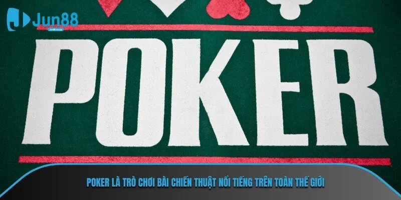Poker là trò chơi bài chiến thuật nổi tiếng trên toàn thế giới