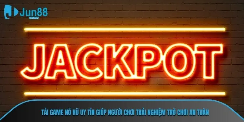 Tải game nổ hũ uy tín giúp người chơi trải nghiệm trò chơi an toàn