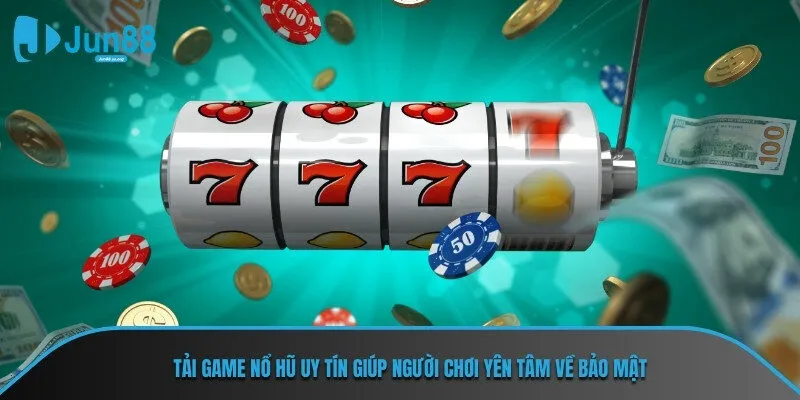 Tải game nổ hũ uy tín giúp người chơi yên tâm về bảo mật