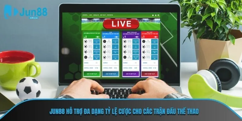 Jun88 hỗ trợ đa dạng tỷ lệ cược cho các trận đấu thể thao